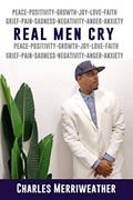 Read Real Men Cry: The Deep Inner Feelings And Thoughts Of A Man's Mind, Heart, Soul and Spirit, written by Charles Merriweather