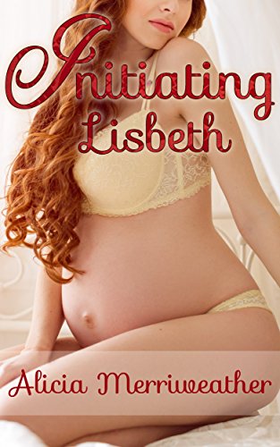 Read Initiating Lisbeth (Fertile for Her Pleasure Book 1), written by Alicia Merriweather