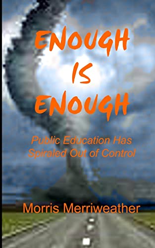 Read Enough is Enough: Public Education Has Spiraled Out of Control, written by Morris Merriweather Read Enough is Enough: Public Education Has Spiraled Out of Control, written by Morris Merriweather