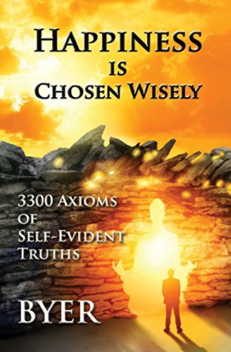 Read Happiness is Chosen Wisely: 3300 Axioms of Self-Evident Truths, written by Byer Read Happiness is Chosen Wisely: 3300 Axioms of Self-Evident Truths, written by Byer