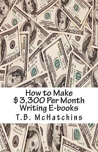 Read How to Make $3,300 Per Month Writing E-books, written by T.B. McHatchins Read How to Make $3,300 Per Month Writing E-books, written by T.B. McHatchins
