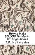Read How to Make $3,300 Per Month Writing E-books, written by T.B. McHatchins