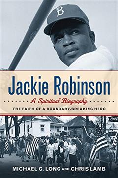 Jackie Robinson: A Spiritual Biography: The Faith of a Boundary-Breaking Hero, written by Michael G. Long; Chris Lamb