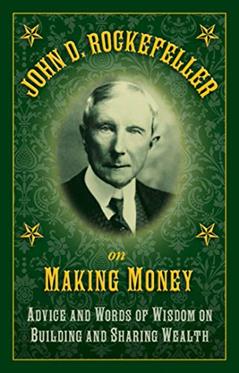 John D. Rockefeller on Making Money: Advice and Words of Wisdom on Building and Sharing Wealth, written by John D. Rockefeller