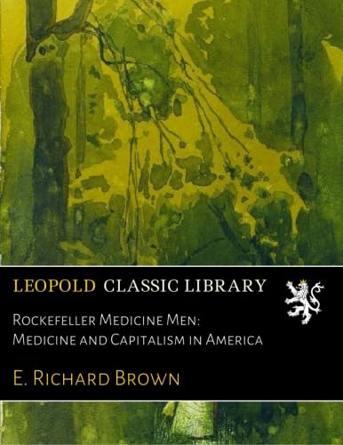 Read Rockefeller Medicine Men: Medicine and Capitalism in America, written by E. Richard Brown Read Rockefeller Medicine Men: Medicine and Capitalism in America, written by E. Richard Brown
