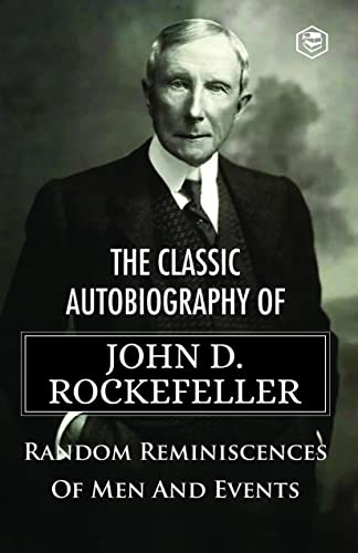 Read The Classic Autobiography of John D. Rockefeller - Random Reminiscences Of Men And Events, written by John D. Rockefeller Read The Classic Autobiography of John D. Rockefeller - Random Reminiscences Of Men And Events, written by John D. Rockefeller