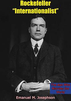 Rockefeller "Internationalist": The Man Who Misrules the World, written by Emanuel M. Josephson