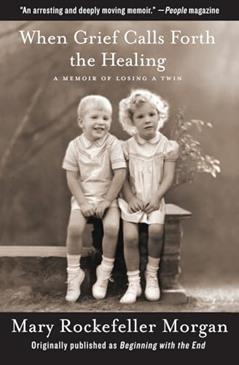 When Grief Calls Forth the Healing: A Memoir of Losing a Twin, written by Mary Rockefeller Morgan