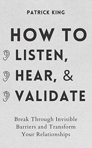 Read How to Listen, Hear, and Validate: Break Through Invisible Barriers and Transform Your Relationships (How to be More Likable and Charismatic), written by Patrick King Read How to Listen, Hear, and Validate: Break Through Invisible Barriers and Transform Your Relationships (How to be More Likable and Charismatic), written by Patrick King