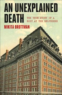 An Unexplained Death: The True Story of a Body at the Belvedere, written by Mikita Brottman
