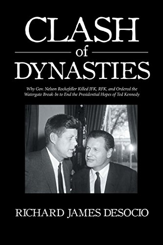 Read Clash of Dynasties: Why Gov. Nelson Rockefeller Killed Jfk, Rfk, and Ordered the Watergate Break-In to End the Presidential Hopes of Ted Kennedy, written by Richard James DeSocio Read Clash of Dynasties: Why Gov. Nelson Rockefeller Killed Jfk, Rfk, and Ordered the Watergate Break-In to End the Presidential Hopes of Ted Kennedy, written by Richard James DeSocio