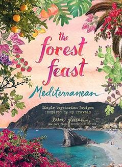 The Forest Feast Mediterranean: Simple Vegetarian Recipes Inspired by My Travels, written by Erin Gleeson