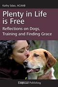 Read Plenty in Life Is Free: Reflections on Dogs, Training and Finding Grace, written by Kathy Sdao