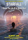 Read Starfall: I Saved The Life Of A Space Alien, written by Albert Coe