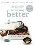 Read Hoping for Something Better: Refusing to Settle for Life as Usual, written by Nancy Guthrie