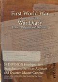 Read 39 DIVISION Headquarters, Branches and Services Adjutant and Quarter-Master General : 1 March 1916 - 10 July 1919 (First World War, War Diary, WO95/2568), written by WO95/2568