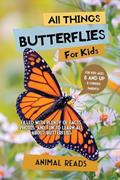 Read All Things Butterflies For Kids: Filled With Plenty of Facts, Photos, and Fun to Learn all About Butterflies, written by Animal Reads