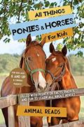Read All Things Ponies & Horses For Kids: Filled With Plenty of Facts, Photos, and Fun to Learn all About Horses, written by Animal Reads