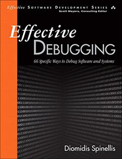 Effective Debugging: 66 Specific Ways To Debug Software And Systems, written by Diomidis Spinellis