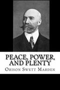 Read Peace, Power, and Plenty, written by Orison Swett Marden
