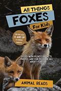 Read All Things Foxes For Kids: Filled With Plenty of Facts, Photos, and Fun to Learn all About Foxes, written by Animal Reads