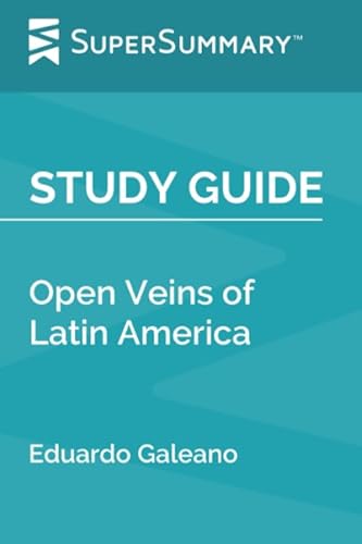 Read Study Guide: Open Veins of Latin America by Eduardo Galeano (SuperSummary), written by SuperSummary