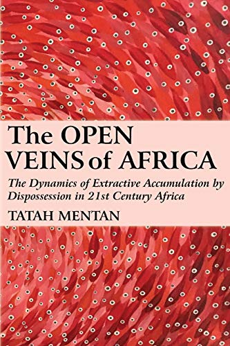 Read The Open Veins of Africa: The Dynamics of Extractive Accumulation by Dispossession in 21st Century Africa, written by Tatah Mentan Read The Open Veins of Africa: The Dynamics of Extractive Accumulation by Dispossession in 21st Century Africa, written by Tatah Mentan