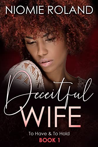 Read Deceitful Wife (To Have & To Hold Book 1), written by Niomie Roland Read Deceitful Wife (To Have & To Hold Book 1), written by Niomie Roland