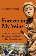 Read Forever in My Veins: How Film Led Me to the Mysterious World of the African Shaman, written by Lionel Friedberg