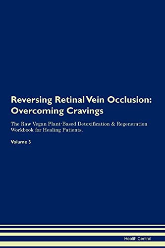 Read Reversing Retinal Vein Occlusion: Overcoming Cravings The Raw Vegan Plant-Based Detoxification & Regeneration Workbook for Healing Patients. Volume 3, written by Health Central