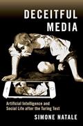 Read Deceitful Media: Artificial Intelligence and Social Life after the Turing Test, written by Simone Natale