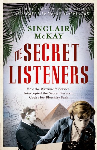 Read The Secret Listeners: How the Y Service Intercepted the German Codes for Bletchley Park, written by Sinclair McKay