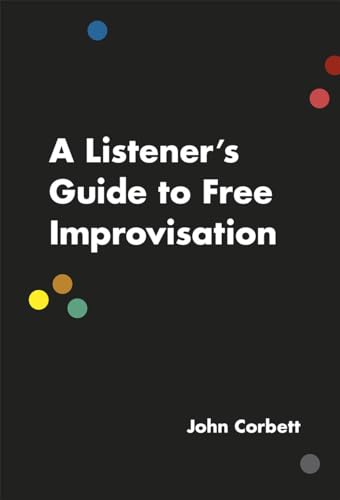 Read A Listener's Guide to Free Improvisation, written by John Corbett Read A Listener's Guide to Free Improvisation, written by John Corbett