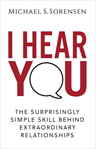 Read I Hear You: The Surprisingly Simple Skill Behind Extraordinary Relationships, written by Michael S. Sorensen Read I Hear You: The Surprisingly Simple Skill Behind Extraordinary Relationships, written by Michael S. Sorensen