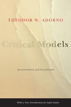 Read Critical Models: Interventions and Catchwords (European Perspectives: A Series in Social Thought and Cultural Criticism), written by Theodor W. Adorno