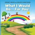 Read What I Would Do... For You, written by Jeremey Melvin; Malachi Armstrong