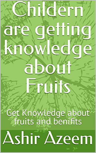 Read Childern are getting knowledge about Fruits: Get Knowledge about fruits and benifits, written by Ashir Azeem