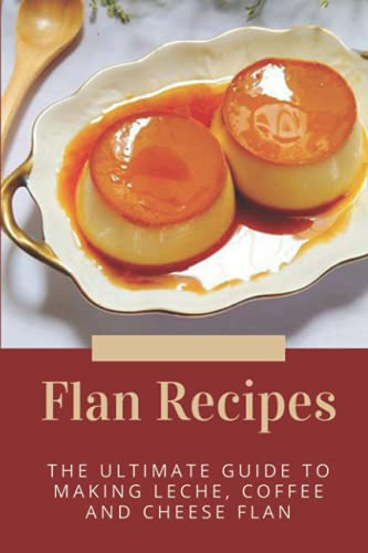 Read Flan Recipes: The Ultimate Guide To Making Leche, Coffee And Cheese Flan: Flan Recipe Guide, written by Ilene Govern Read Flan Recipes: The Ultimate Guide To Making Leche, Coffee And Cheese Flan: Flan Recipe Guide, written by Ilene Govern