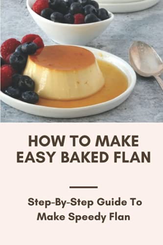 Read How To Make Easy Baked Flan: Step-By-Step Guide To Make Speedy Flan: Flan Recipe Guide, written by Jerlene Luebke Read How To Make Easy Baked Flan: Step-By-Step Guide To Make Speedy Flan: Flan Recipe Guide, written by Jerlene Luebke