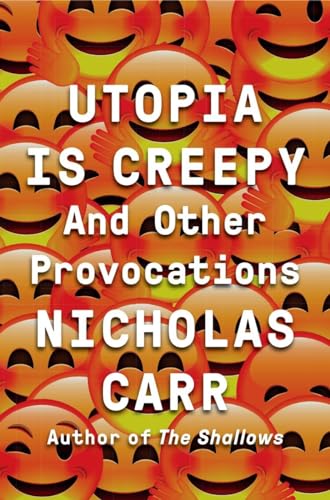 Read Utopia Is Creepy: And Other Provocations, written by Nicholas Carr Read Utopia Is Creepy: And Other Provocations, written by Nicholas Carr