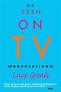 Read As Seen on TV: Provocations, written by Lucy Grealy
