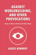 Read AGAINST WORLDBUILDING, AND OTHER PROVOCATIONS: Essays on History, Narrative, and Game Design (Occult Scraps), written by Alexis Kennedy