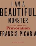 Read I Am a Beautiful Monster: Poetry, Prose, and Provocation, written by Francis Picabia