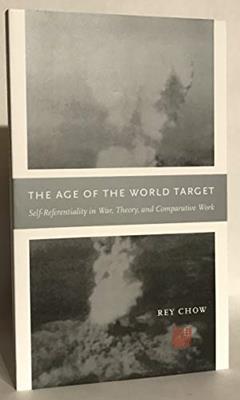 The Age of the World Target: Self-Referentiality in War, Theory, and Comparative Work (Next Wave Provocations), written by Rey Chow PhD