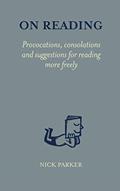 Read On Reading: Provocations, consolations and suggestions for reading more freely, written by Mr Nick Parker