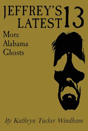 Read Jeffrey's Latest Thirteen: More Alabama Ghosts, Commemorative Edition, written by Kathryn Tucker Windham Read Jeffrey's Latest Thirteen: More Alabama Ghosts, Commemorative Edition, written by Kathryn Tucker Windham