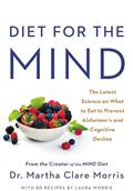 Read Diet for the MIND: The Latest Science on What to Eat to Prevent Alzheimer's and Cognitive Decline -- From the Creator of the MIND Diet, written by Dr. Martha Clare Morris
