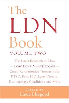 The LDN Book, Volume Two: The Latest Research on How Low Dose Naltrexone Could Revolutionize Treatment for PTSD, Pain, IBD, Lyme Disease, Dermatologic Conditions, and More, written by Linda Elsegood