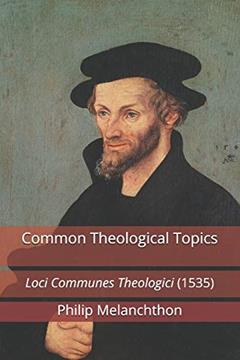 Common Theological Topics: Loci Communes Theologici (1535), written by Philip Melanchthon