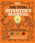 Read Total Inventor's Manual: Transform Your Idea into a Top-Selling Product (Popular Science), written by Sean Michael Ragan